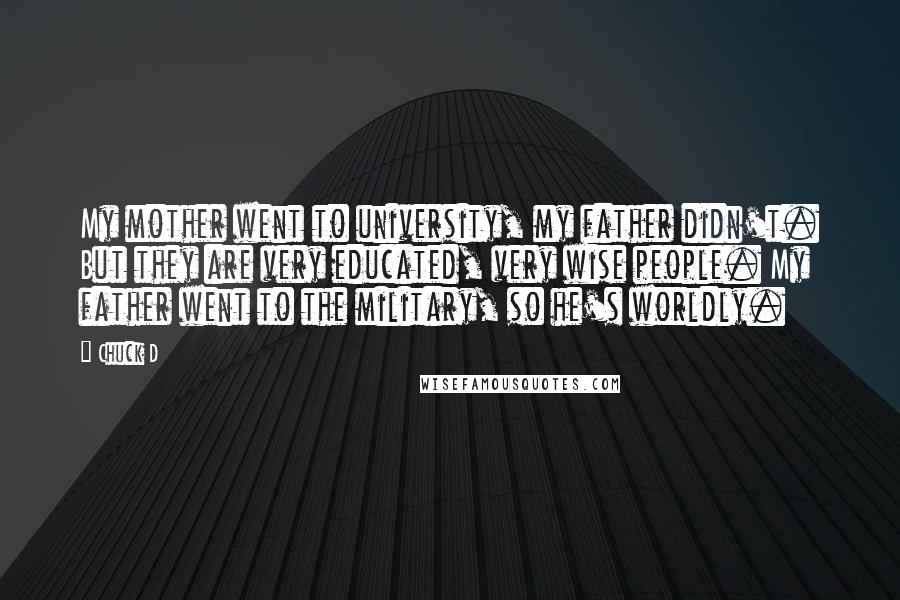 Chuck D Quotes: My mother went to university, my father didn't. But they are very educated, very wise people. My father went to the military, so he's worldly.