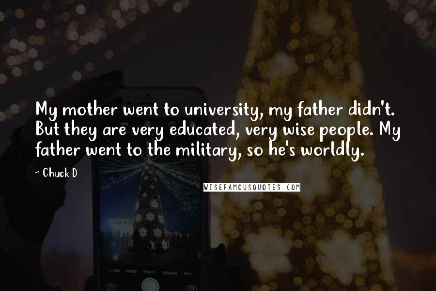 Chuck D Quotes: My mother went to university, my father didn't. But they are very educated, very wise people. My father went to the military, so he's worldly.