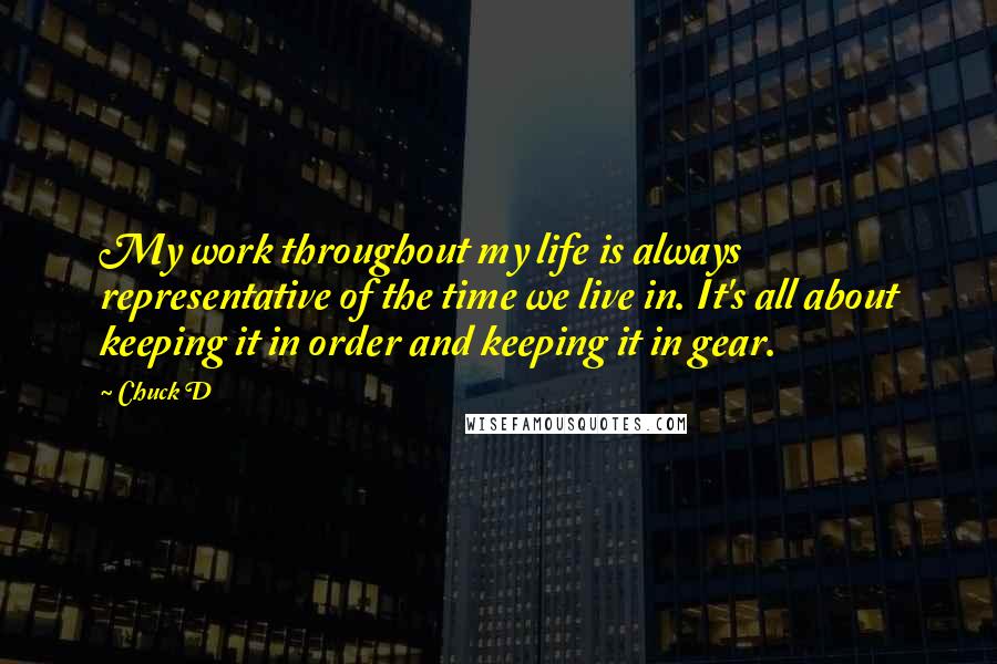 Chuck D Quotes: My work throughout my life is always representative of the time we live in. It's all about keeping it in order and keeping it in gear.