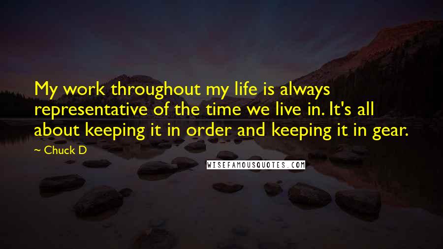 Chuck D Quotes: My work throughout my life is always representative of the time we live in. It's all about keeping it in order and keeping it in gear.