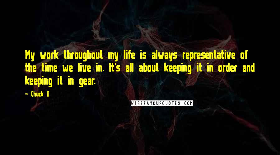 Chuck D Quotes: My work throughout my life is always representative of the time we live in. It's all about keeping it in order and keeping it in gear.