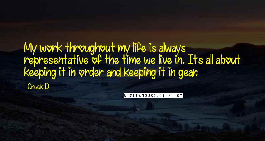 Chuck D Quotes: My work throughout my life is always representative of the time we live in. It's all about keeping it in order and keeping it in gear.