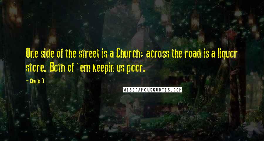 Chuck D Quotes: One side of the street is a Church; across the road is a liquor store. Both of 'em keepin us poor.