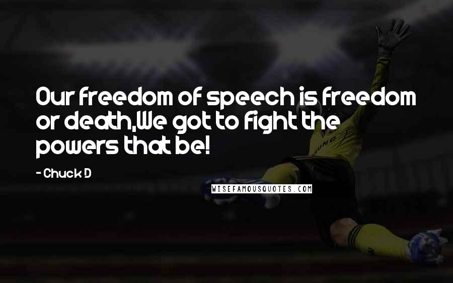 Chuck D Quotes: Our freedom of speech is freedom or death,We got to fight the powers that be!