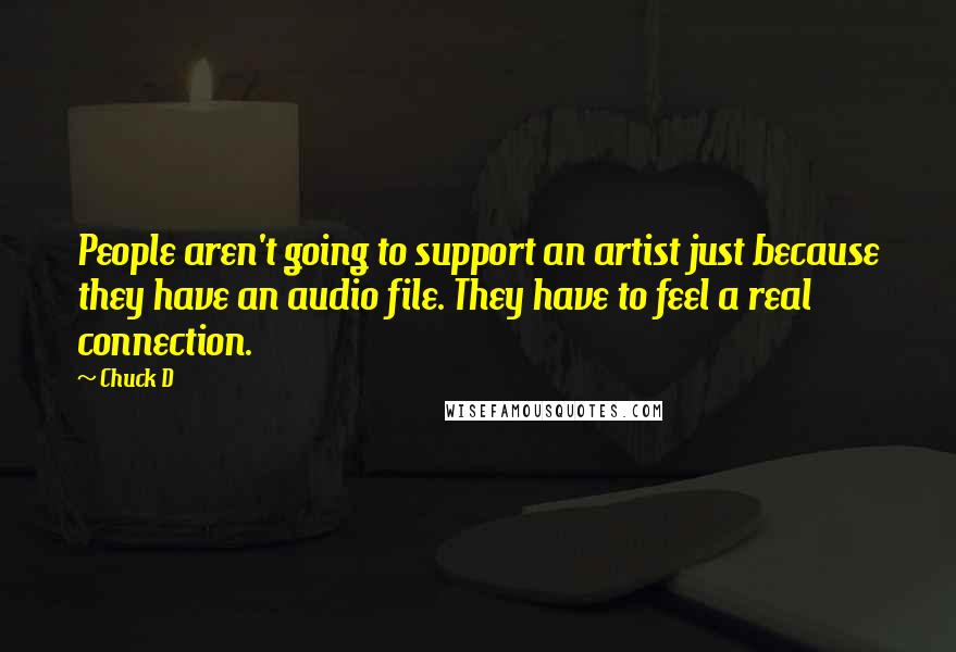 Chuck D Quotes: People aren't going to support an artist just because they have an audio file. They have to feel a real connection.