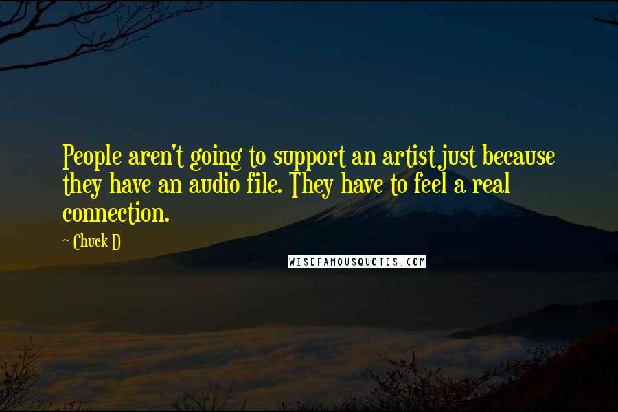 Chuck D Quotes: People aren't going to support an artist just because they have an audio file. They have to feel a real connection.