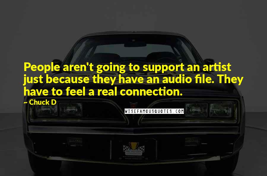 Chuck D Quotes: People aren't going to support an artist just because they have an audio file. They have to feel a real connection.