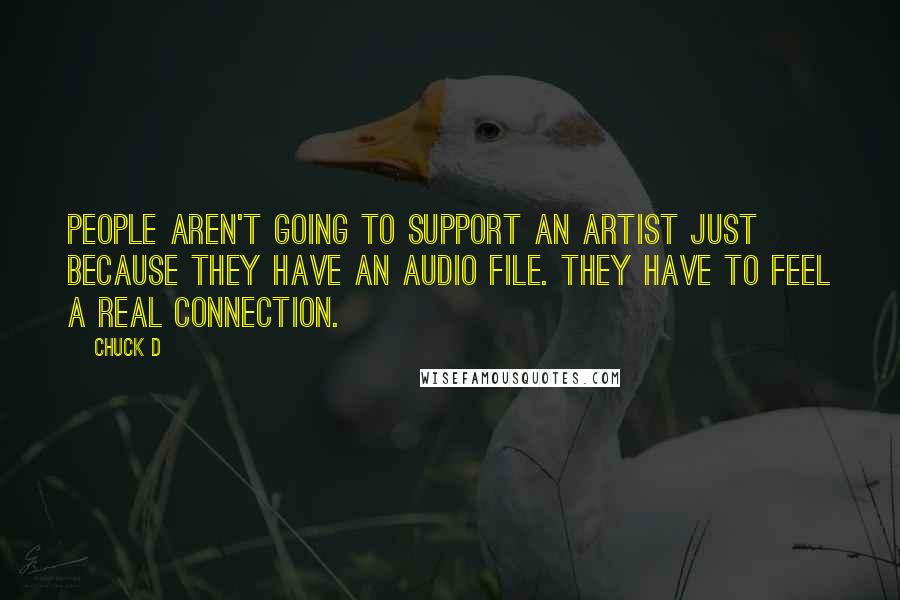 Chuck D Quotes: People aren't going to support an artist just because they have an audio file. They have to feel a real connection.