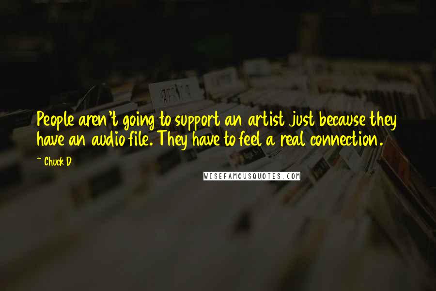 Chuck D Quotes: People aren't going to support an artist just because they have an audio file. They have to feel a real connection.