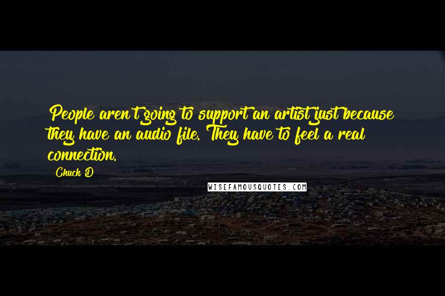 Chuck D Quotes: People aren't going to support an artist just because they have an audio file. They have to feel a real connection.