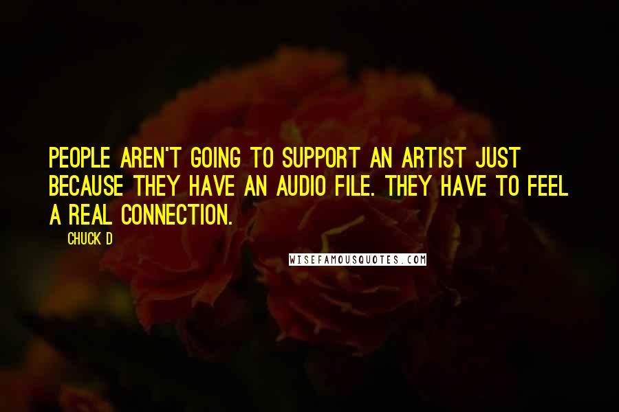 Chuck D Quotes: People aren't going to support an artist just because they have an audio file. They have to feel a real connection.