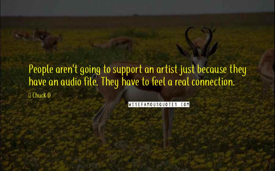 Chuck D Quotes: People aren't going to support an artist just because they have an audio file. They have to feel a real connection.