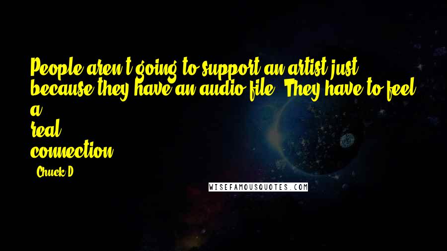 Chuck D Quotes: People aren't going to support an artist just because they have an audio file. They have to feel a real connection.
