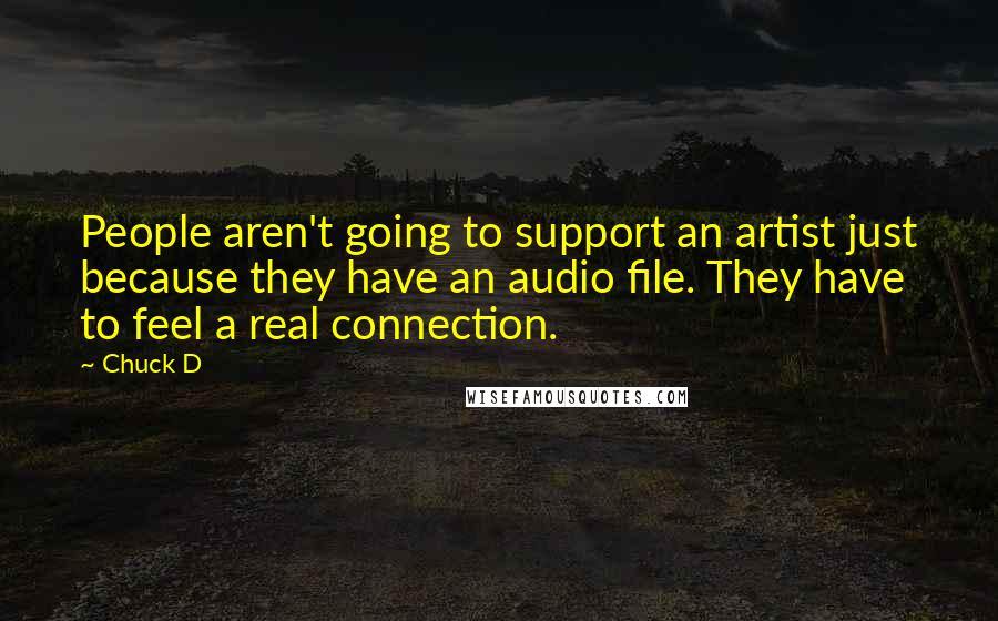 Chuck D Quotes: People aren't going to support an artist just because they have an audio file. They have to feel a real connection.