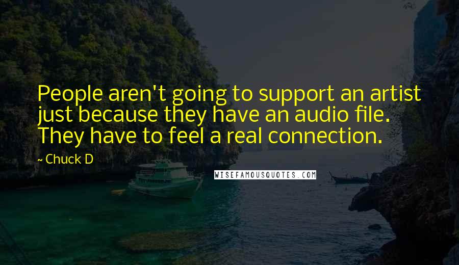 Chuck D Quotes: People aren't going to support an artist just because they have an audio file. They have to feel a real connection.
