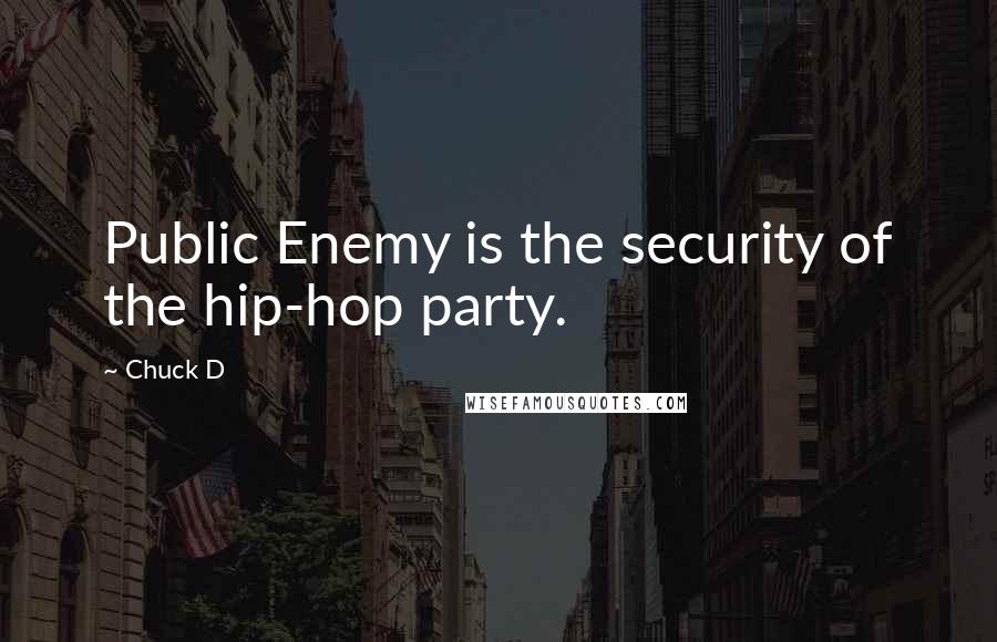Chuck D Quotes: Public Enemy is the security of the hip-hop party.