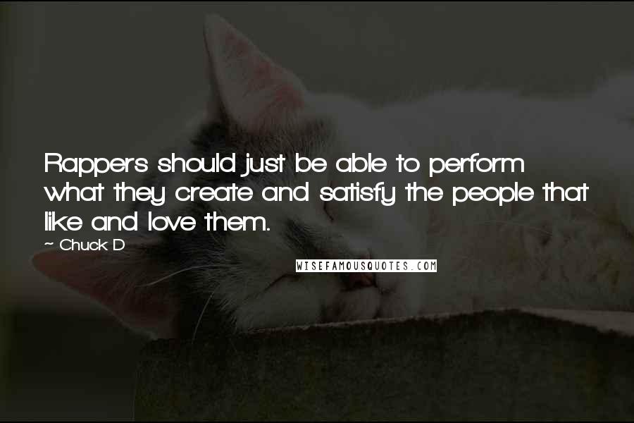 Chuck D Quotes: Rappers should just be able to perform what they create and satisfy the people that like and love them.