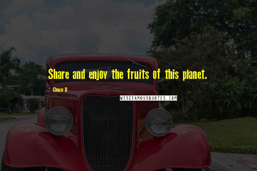 Chuck D Quotes: Share and enjoy the fruits of this planet.