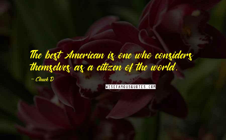 Chuck D Quotes: The best American is one who considers themselves as a citizen of the world.