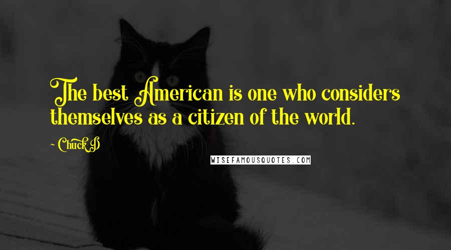 Chuck D Quotes: The best American is one who considers themselves as a citizen of the world.