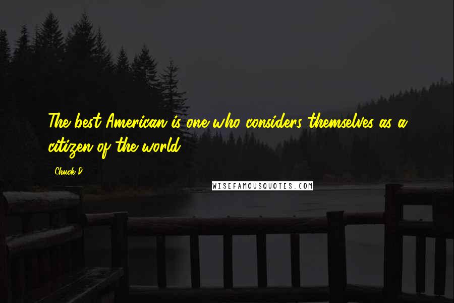 Chuck D Quotes: The best American is one who considers themselves as a citizen of the world.