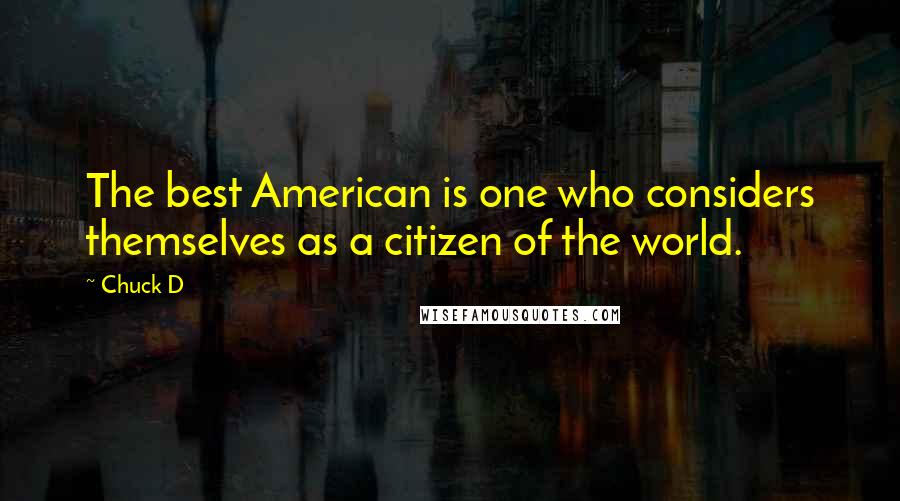 Chuck D Quotes: The best American is one who considers themselves as a citizen of the world.