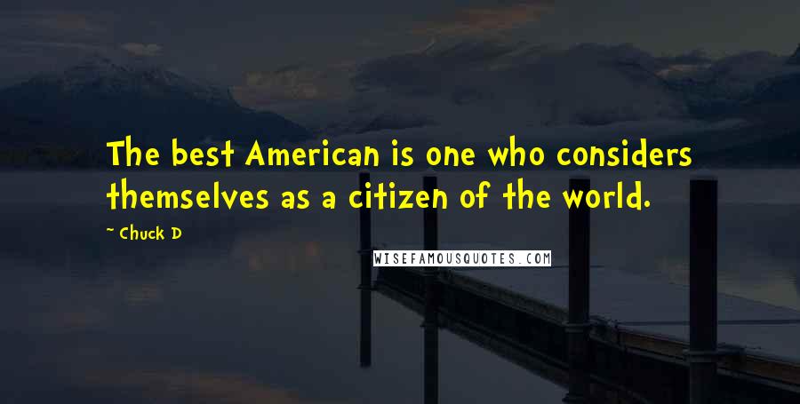 Chuck D Quotes: The best American is one who considers themselves as a citizen of the world.