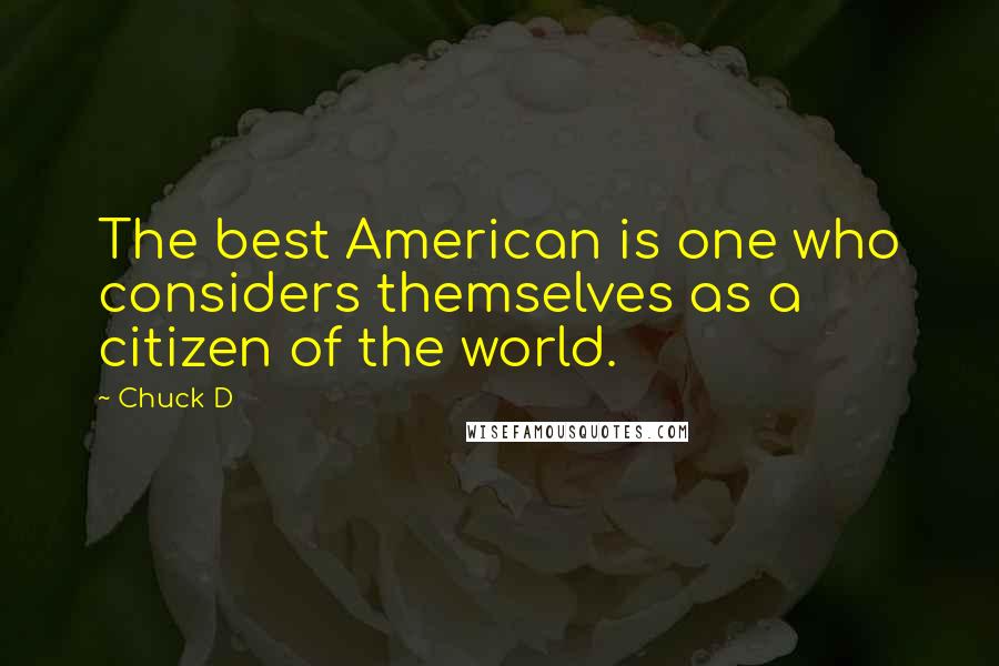 Chuck D Quotes: The best American is one who considers themselves as a citizen of the world.