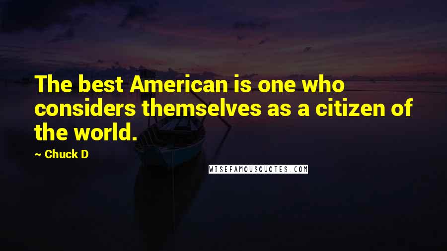 Chuck D Quotes: The best American is one who considers themselves as a citizen of the world.