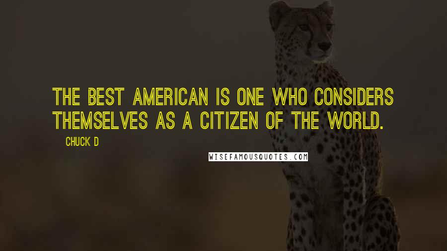 Chuck D Quotes: The best American is one who considers themselves as a citizen of the world.