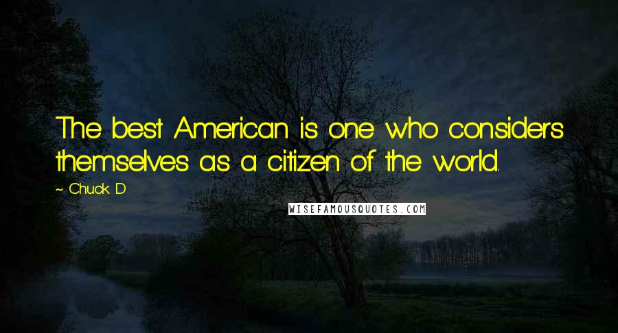 Chuck D Quotes: The best American is one who considers themselves as a citizen of the world.