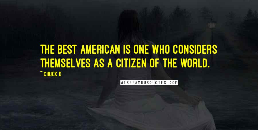 Chuck D Quotes: The best American is one who considers themselves as a citizen of the world.
