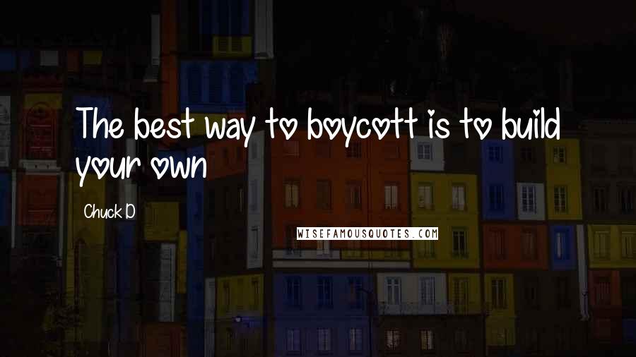 Chuck D Quotes: The best way to boycott is to build your own