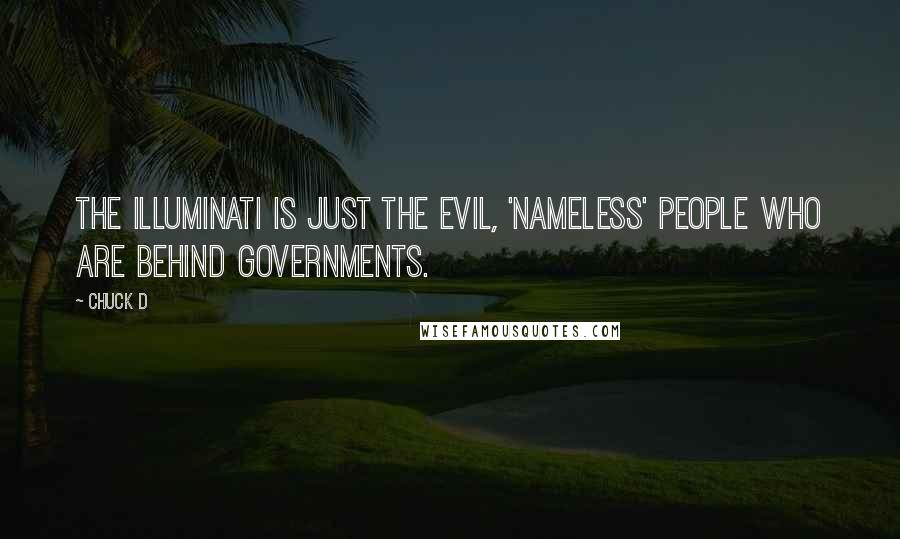 Chuck D Quotes: The Illuminati is just the evil, 'nameless' people who are behind governments.