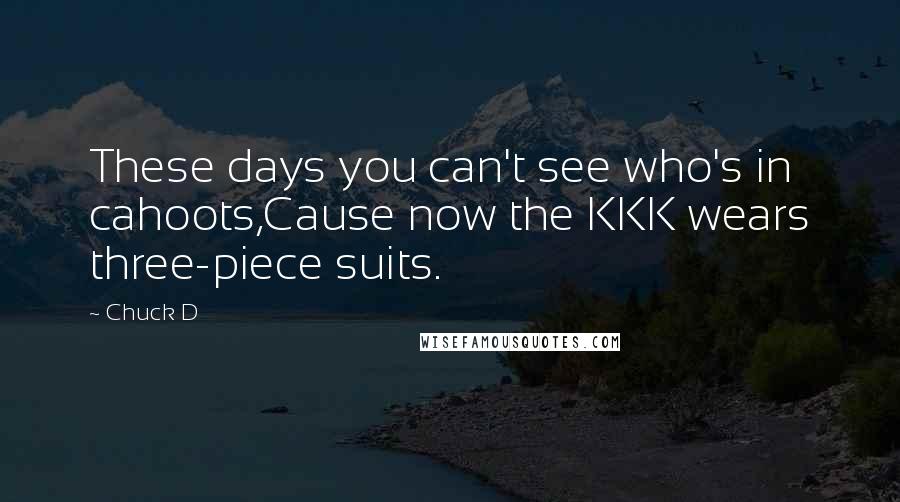 Chuck D Quotes: These days you can't see who's in cahoots,Cause now the KKK wears three-piece suits.
