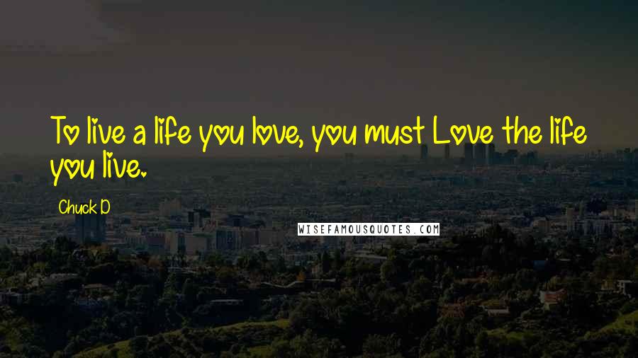 Chuck D Quotes: To live a life you love, you must Love the life you live.