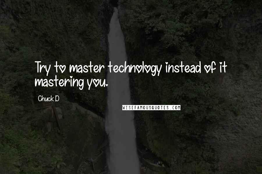 Chuck D Quotes: Try to master technology instead of it mastering you.