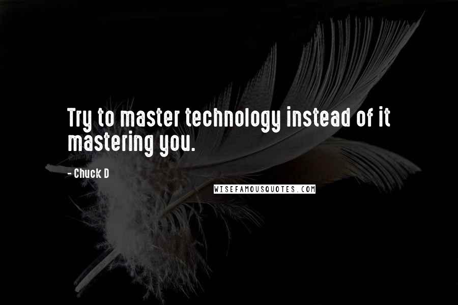 Chuck D Quotes: Try to master technology instead of it mastering you.