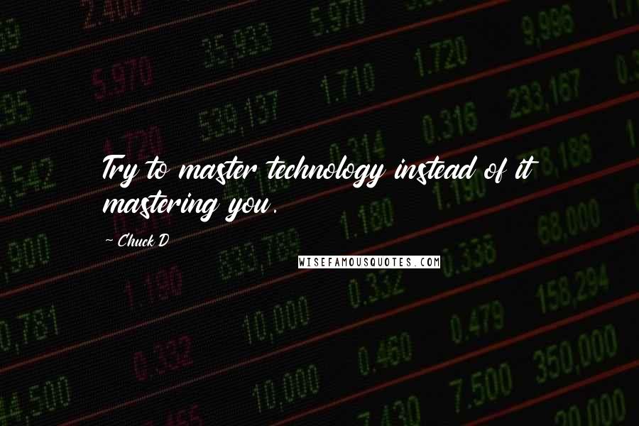 Chuck D Quotes: Try to master technology instead of it mastering you.
