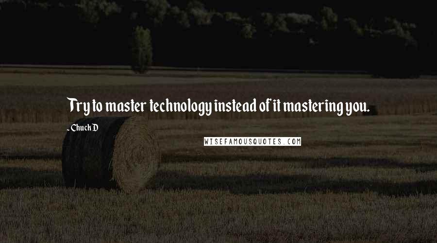 Chuck D Quotes: Try to master technology instead of it mastering you.