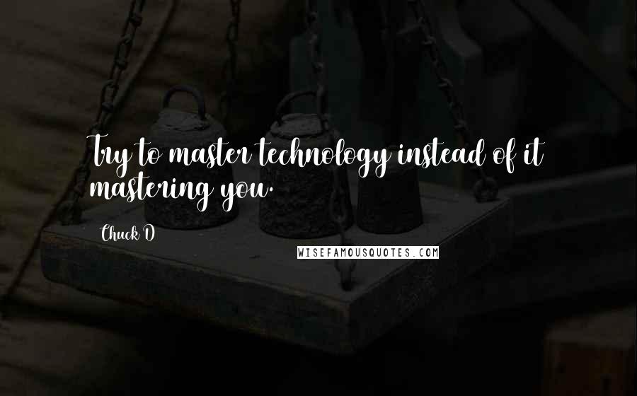 Chuck D Quotes: Try to master technology instead of it mastering you.