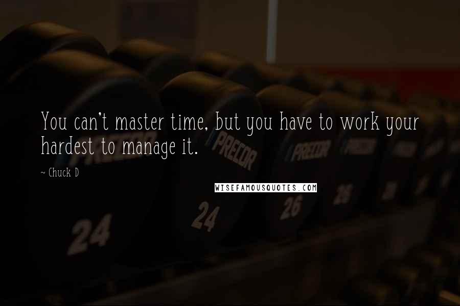 Chuck D Quotes: You can't master time, but you have to work your hardest to manage it.