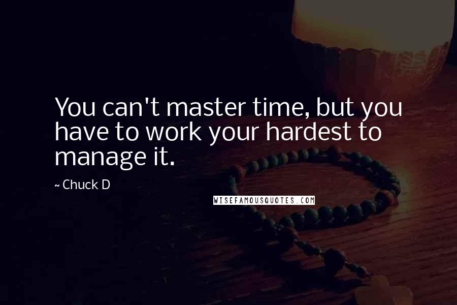 Chuck D Quotes: You can't master time, but you have to work your hardest to manage it.