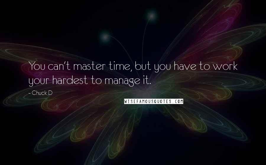 Chuck D Quotes: You can't master time, but you have to work your hardest to manage it.