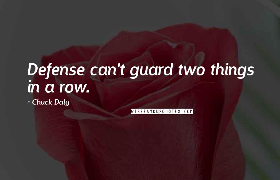 Chuck Daly Quotes: Defense can't guard two things in a row.