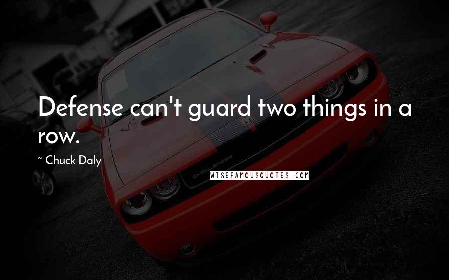 Chuck Daly Quotes: Defense can't guard two things in a row.