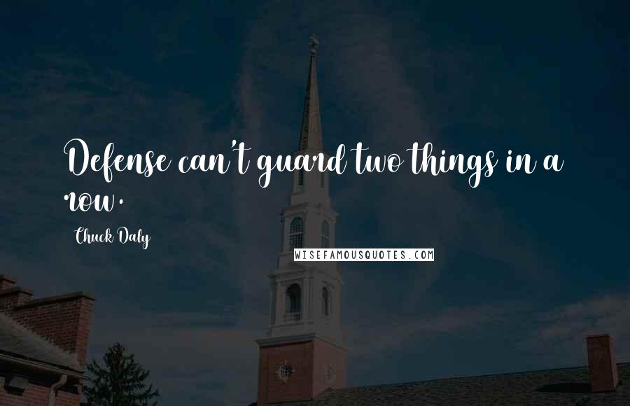 Chuck Daly Quotes: Defense can't guard two things in a row.