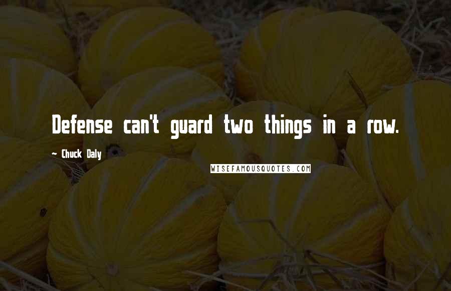 Chuck Daly Quotes: Defense can't guard two things in a row.