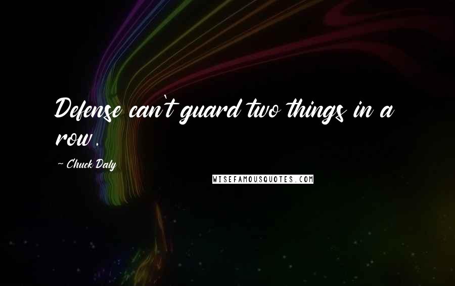 Chuck Daly Quotes: Defense can't guard two things in a row.