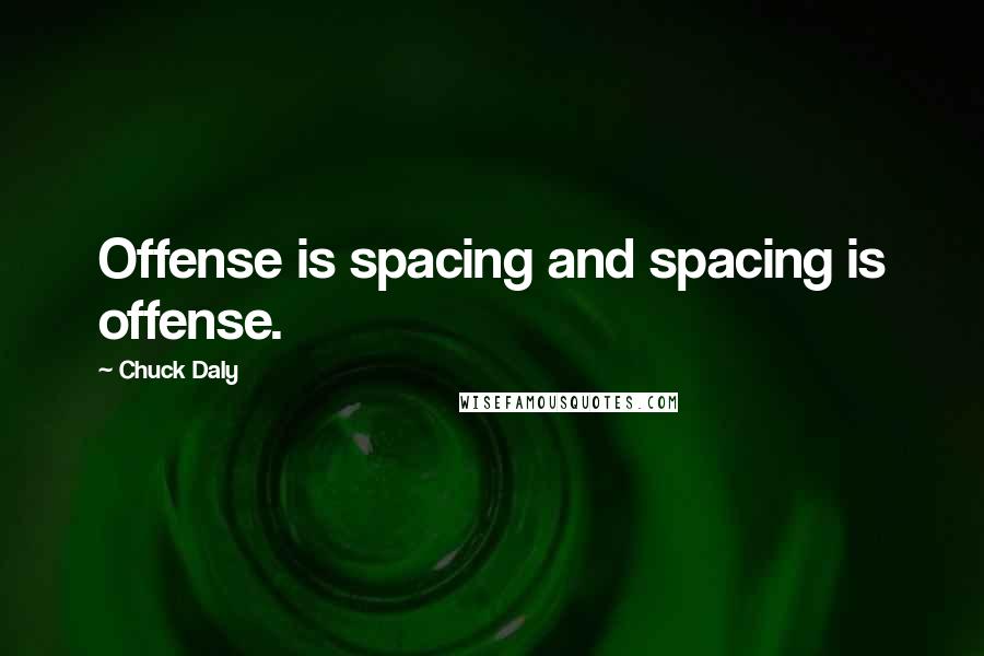 Chuck Daly Quotes: Offense is spacing and spacing is offense.